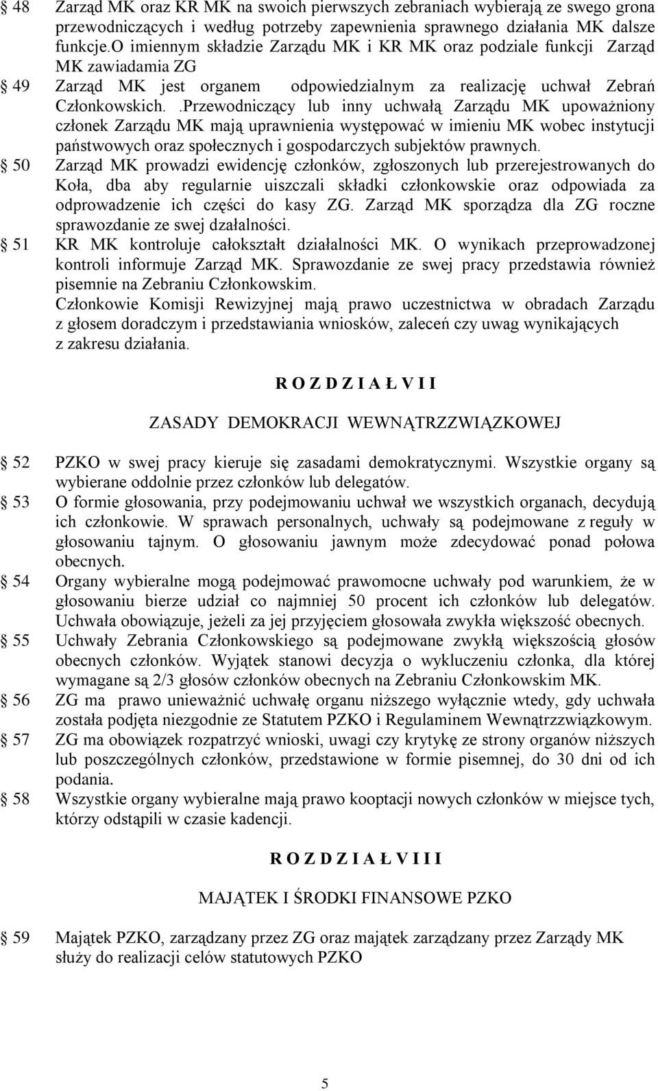 .Przewodniczący lub inny uchwałą Zarządu MK upoważniony członek Zarządu MK mają uprawnienia występować w imieniu MK wobec instytucji państwowych oraz społecznych i gospodarczych subjektów prawnych.