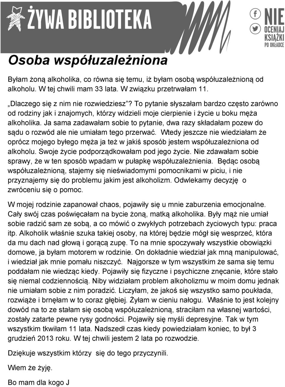 Ja sama zadawałam sobie to pytanie, dwa razy składałam pozew do sądu o rozwód ale nie umiałam tego przerwać.