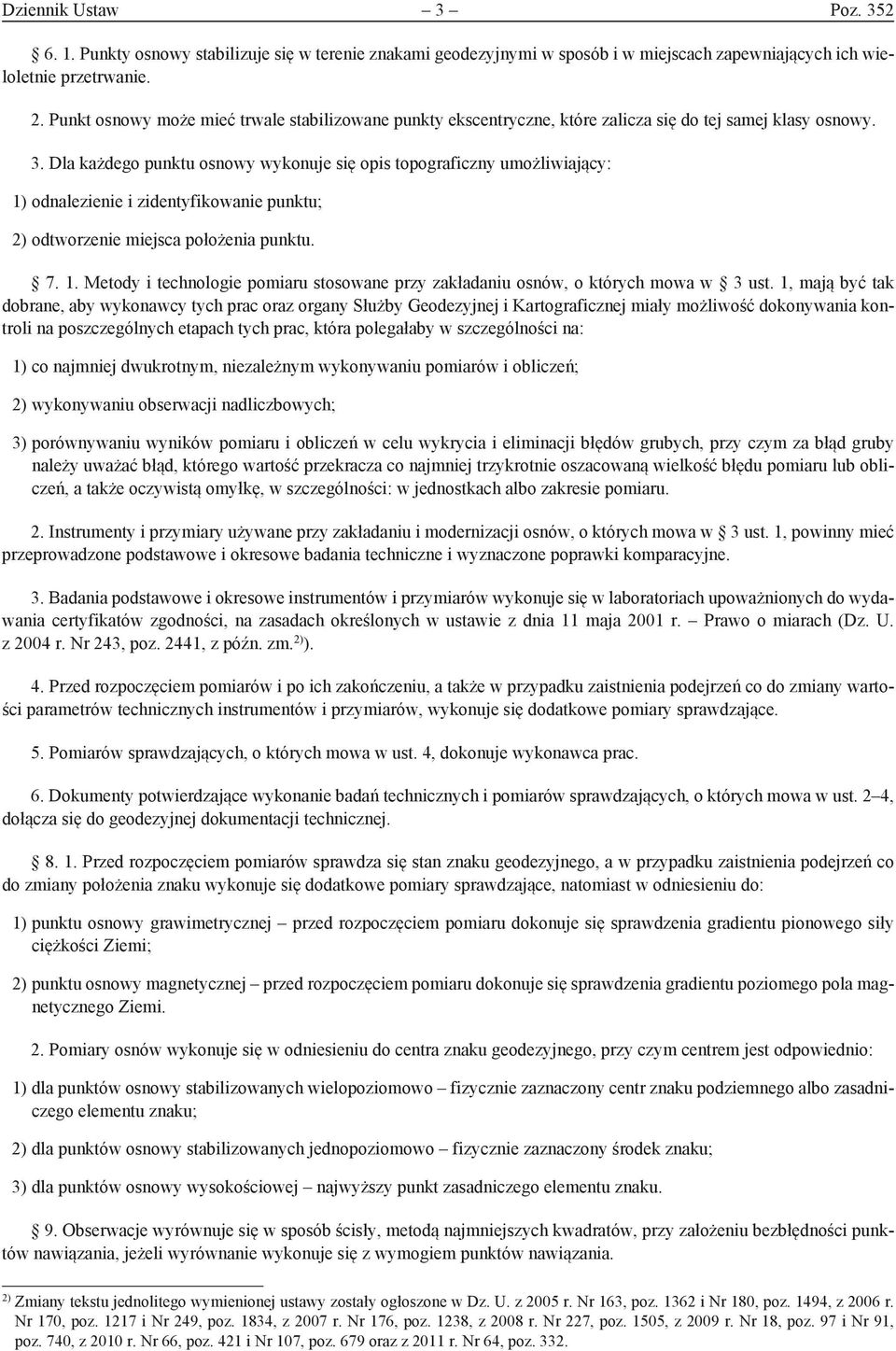 Dla każdego punktu osnowy wykonuje się opis topograficzny umożliwiający: 1) odnalezienie i zidentyfikowanie punktu; 2) odtworzenie miejsca położenia punktu. 7. 1. Metody i technologie pomiaru stosowane przy zakładaniu osnów, o których mowa w 3 ust.