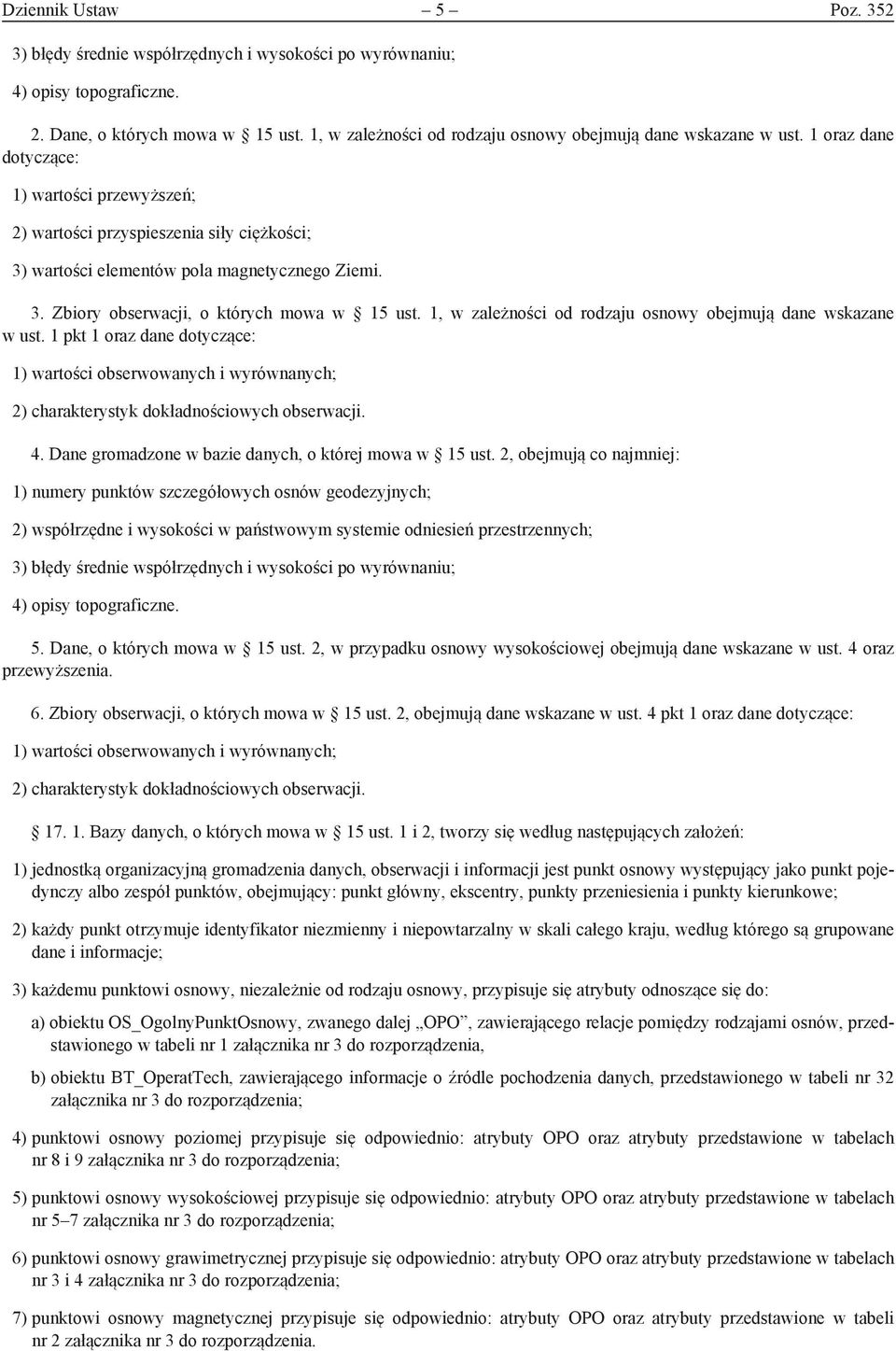 1 oraz dane dotyczące: 1) wartości przewyższeń; 2) wartości przyspieszenia siły ciężkości; 3) wartości elementów pola magnetycznego Ziemi. 3. Zbiory obserwacji, o których mowa w 15 ust.