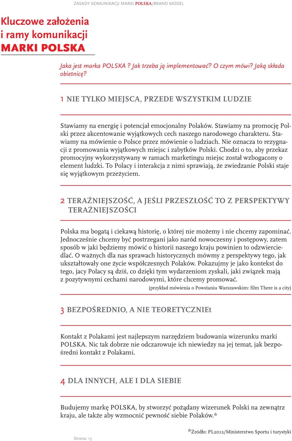 Stawiamy na mówienie o Polsce przez mówienie o ludziach. Nie oznacza to rezygnacji z promowania wyjątkowych miejsc i zabytków Polski.