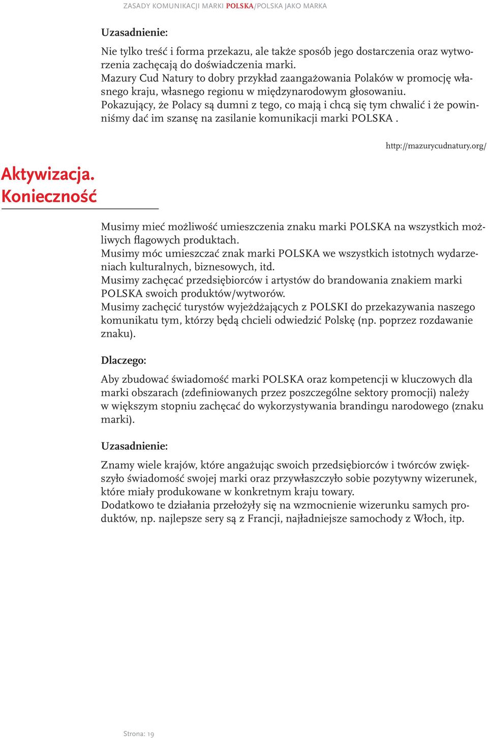 Pokazujący, że Polacy są dumni z tego, co mają i chcą się tym chwalić i że powinniśmy dać im szansę na zasilanie komunikacji marki POLSKA. http://mazurycudnatury.org/ Aktywizacja.