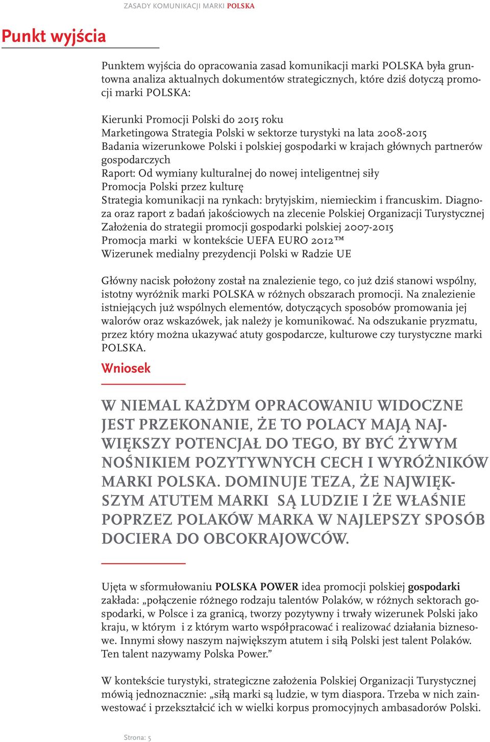 gospodarczych Raport: Od wymiany kulturalnej do nowej inteligentnej siły Promocja Polski przez kulturę Strategia komunikacji na rynkach: brytyjskim, niemieckim i francuskim.