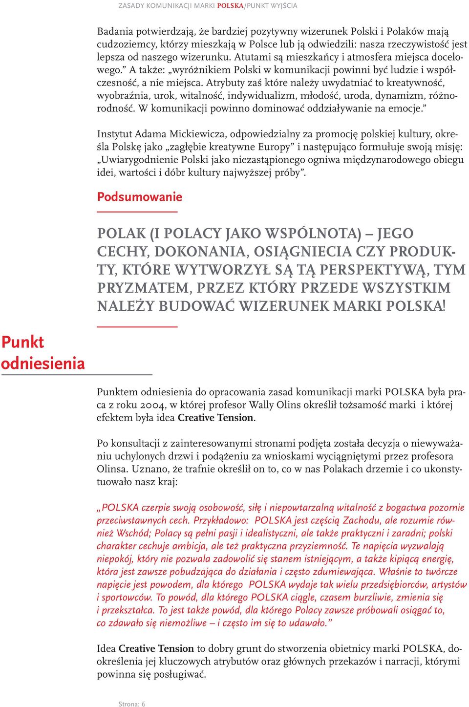 Atrybuty zaś które należy uwydatniać to kreatywność, wyobraźnia, urok, witalność, indywidualizm, młodość, uroda, dynamizm, różnorodność. W komunikacji powinno dominować oddziaływanie na emocje.