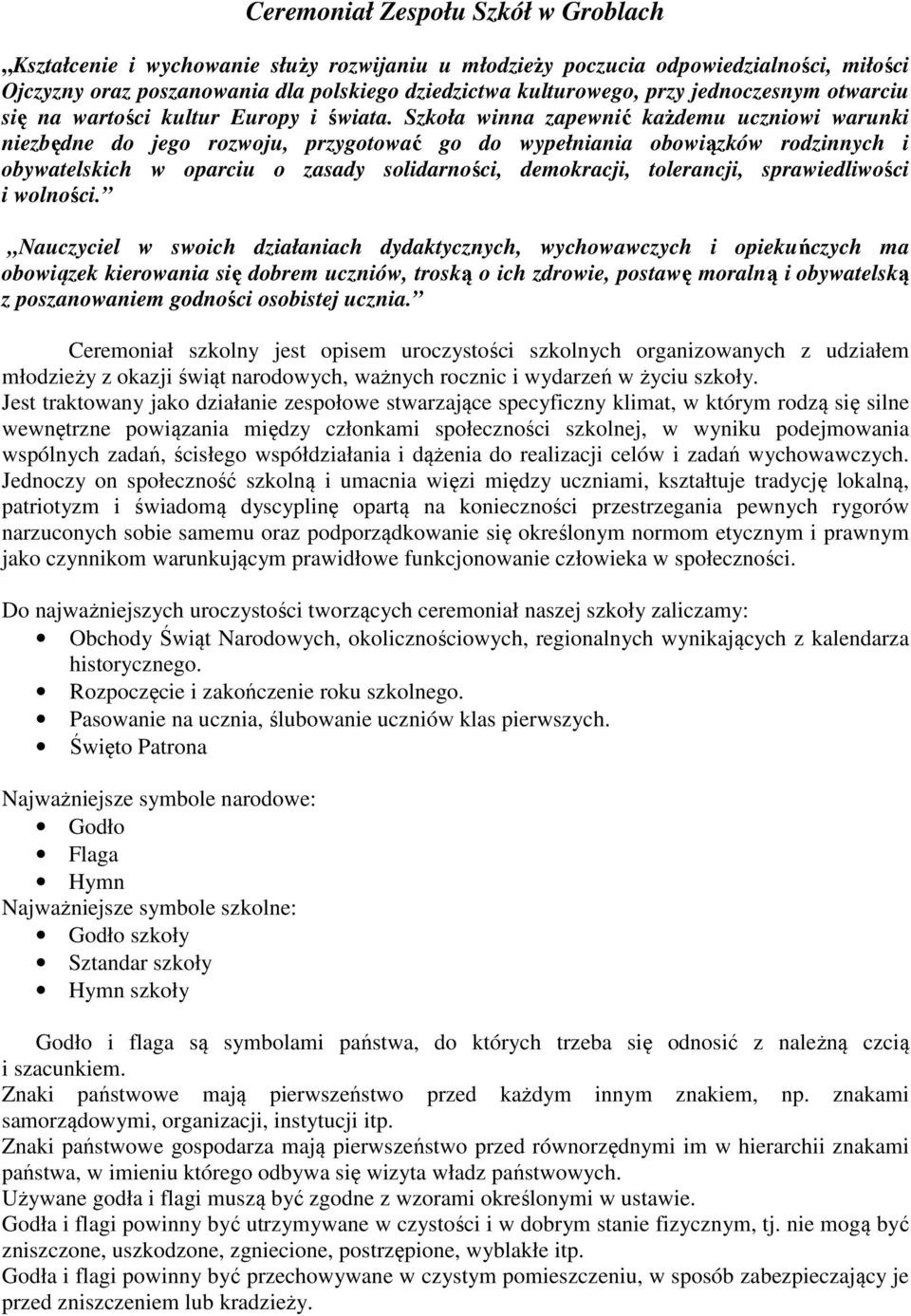 Szkoła winna zapewnić każdemu uczniowi warunki niezbędne do jego rozwoju, przygotować go do wypełniania obowiązków rodzinnych i obywatelskich w oparciu o zasady solidarności, demokracji, tolerancji,