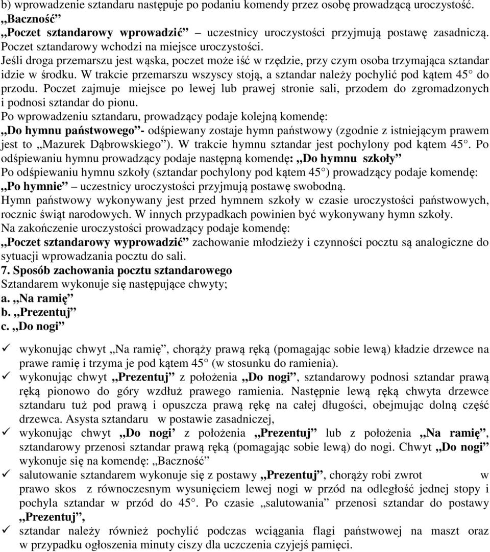 W trakcie przemarszu wszyscy stoją, a sztandar należy pochylić pod kątem 45 do przodu. Poczet zajmuje miejsce po lewej lub prawej stronie sali, przodem do zgromadzonych i podnosi sztandar do pionu.