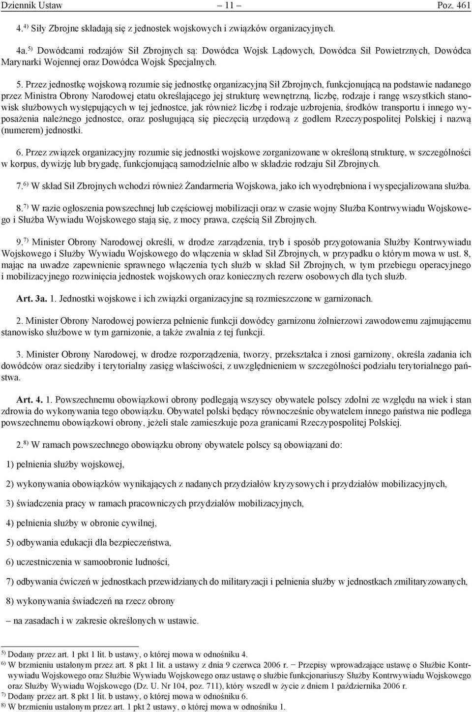 Przez jednostkę wojskową rozumie się jednostkę organizacyjną Sił Zbrojnych, funkcjonującą na podstawie nadanego przez Ministra Obrony Narodowej etatu określającego jej strukturę wewnętrzną, liczbę,