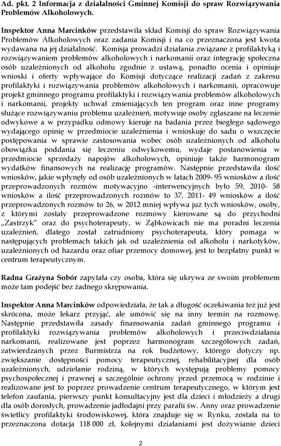 Komisja prowadzi działania związane z profilaktyką i rozwiązywaniem problemów alkoholowych i narkomanii oraz integrację społeczna osób uzależnionych od alkoholu zgodnie z ustawą, ponadto ocenia i