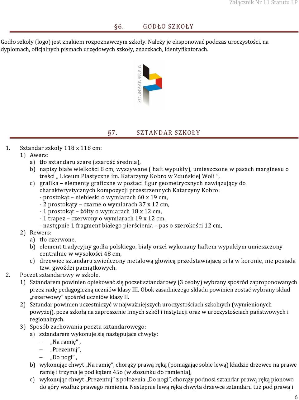 Sztandar szkoły 118 x 118 cm: 1) Awers: a) tło sztandaru szare (szarość średnia), b) napisy białe wielkości 8 cm, wyszywane ( haft wypukły), umieszczone w pasach marginesu o treści Liceum Plastyczne