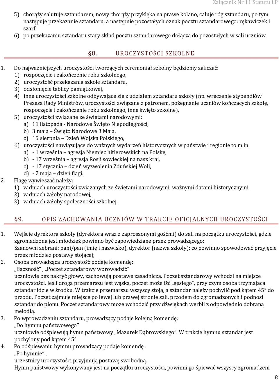 Do najważniejszych uroczystości tworzących ceremoniał szkolny będziemy zaliczać: 1) rozpoczęcie i zakończenie roku szkolnego, 2) uroczystość przekazania szkole sztandaru, 3) odsłonięcie tablicy