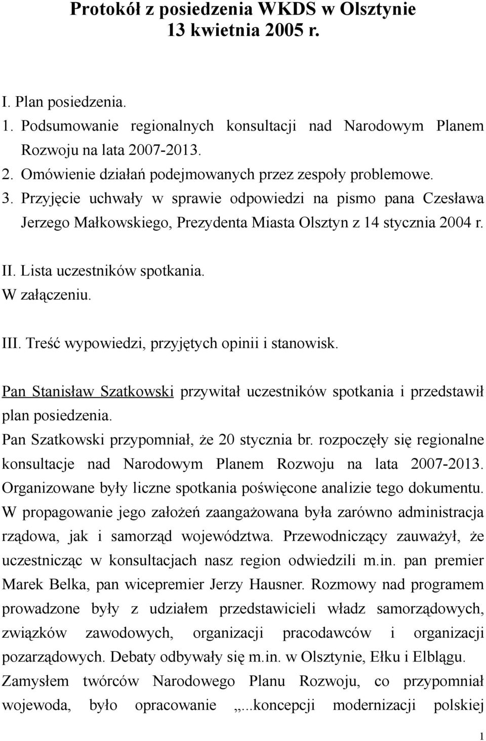 Treść wypowiedzi, przyjętych opinii i stanowisk. Pan Stanisław Szatkowski przywitał uczestników spotkania i przedstawił plan posiedzenia. Pan Szatkowski przypomniał, że 20 stycznia br.