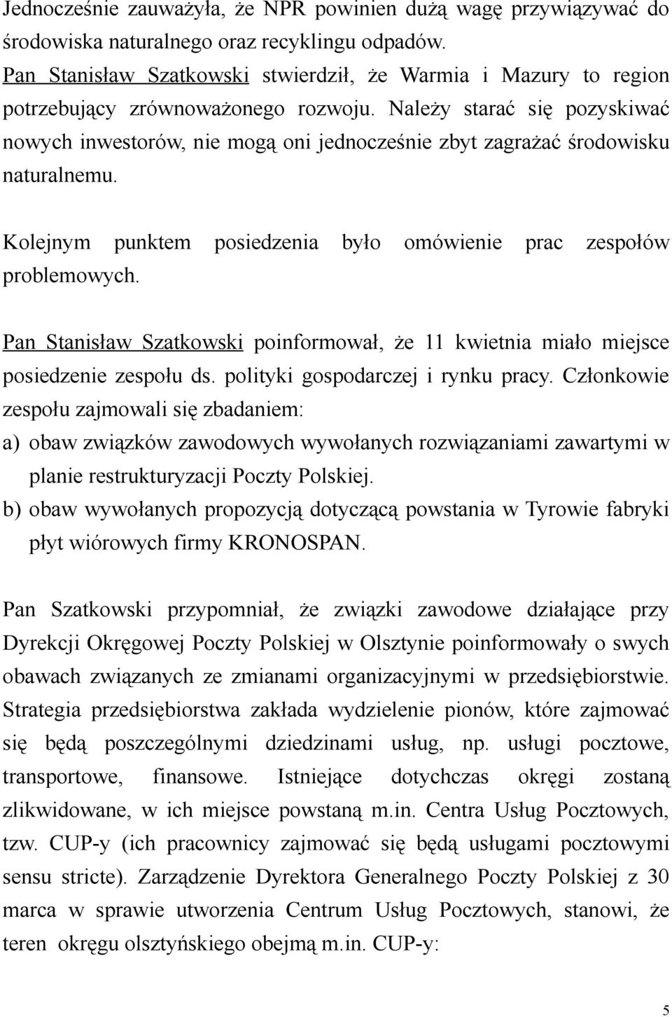 Należy starać się pozyskiwać nowych inwestorów, nie mogą oni jednocześnie zbyt zagrażać środowisku naturalnemu. Kolejnym punktem posiedzenia było omówienie prac zespołów problemowych.