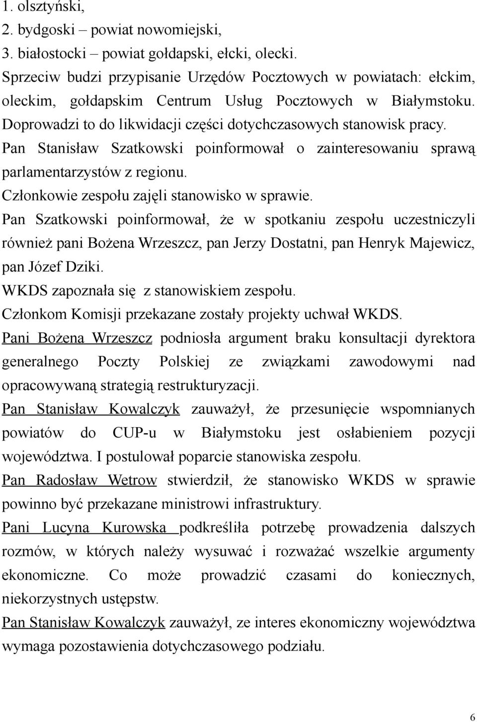 Pan Stanisław Szatkowski poinformował o zainteresowaniu sprawą parlamentarzystów z regionu. Członkowie zespołu zajęli stanowisko w sprawie.