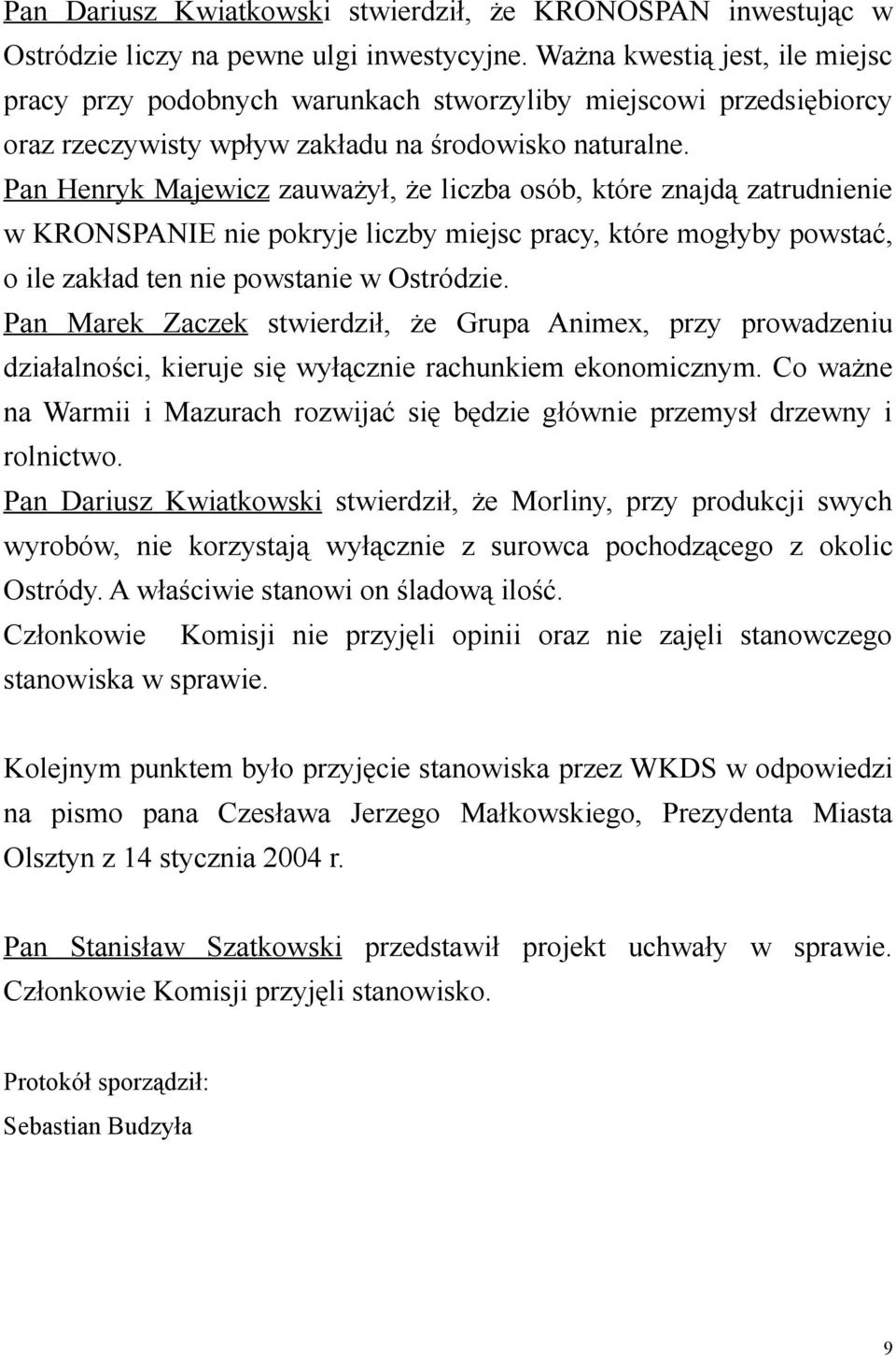 Pan Henryk Majewicz zauważył, że liczba osób, które znajdą zatrudnienie w KRONSPANIE nie pokryje liczby miejsc pracy, które mogłyby powstać, o ile zakład ten nie powstanie w Ostródzie.