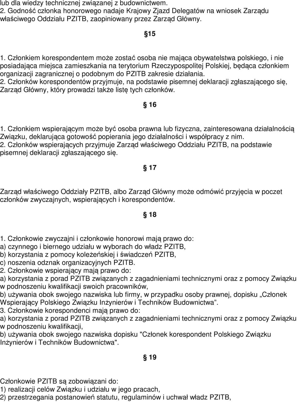 o podobnym do PZITB zakresie działania. 2. Członków korespondentów przyjmuje, na podstawie pisemnej deklaracji zgłaszającego się, Zarząd Główny, który prowadzi także listę tych członków. 16 1.