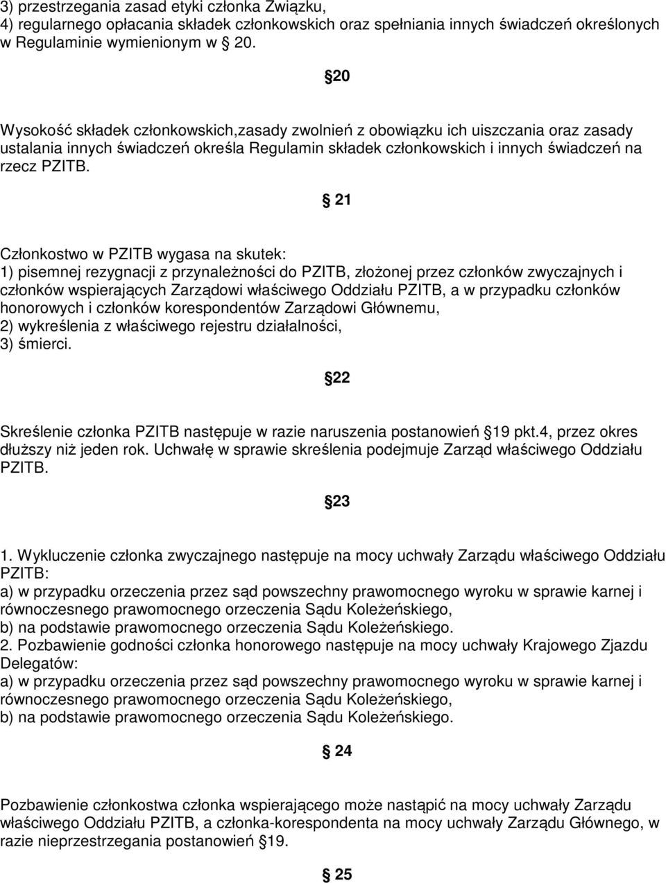 21 Członkostwo w PZITB wygasa na skutek: 1) pisemnej rezygnacji z przynależności do PZITB, złożonej przez członków zwyczajnych i członków wspierających Zarządowi właściwego Oddziału PZITB, a w