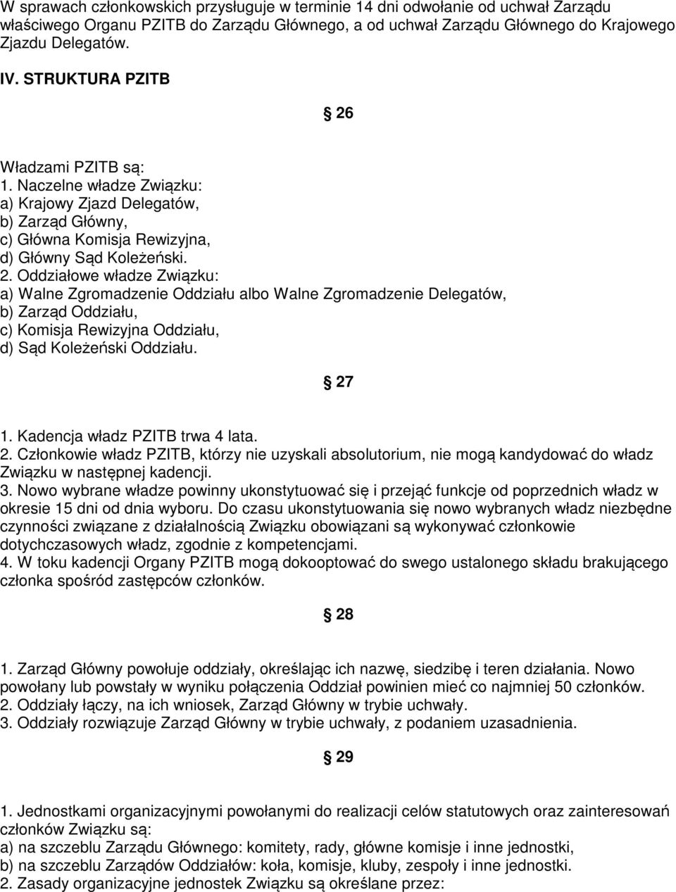 27 1. Kadencja władz PZITB trwa 4 lata. 2. Członkowie władz PZITB, którzy nie uzyskali absolutorium, nie mogą kandydować do władz Związku w następnej kadencji. 3.