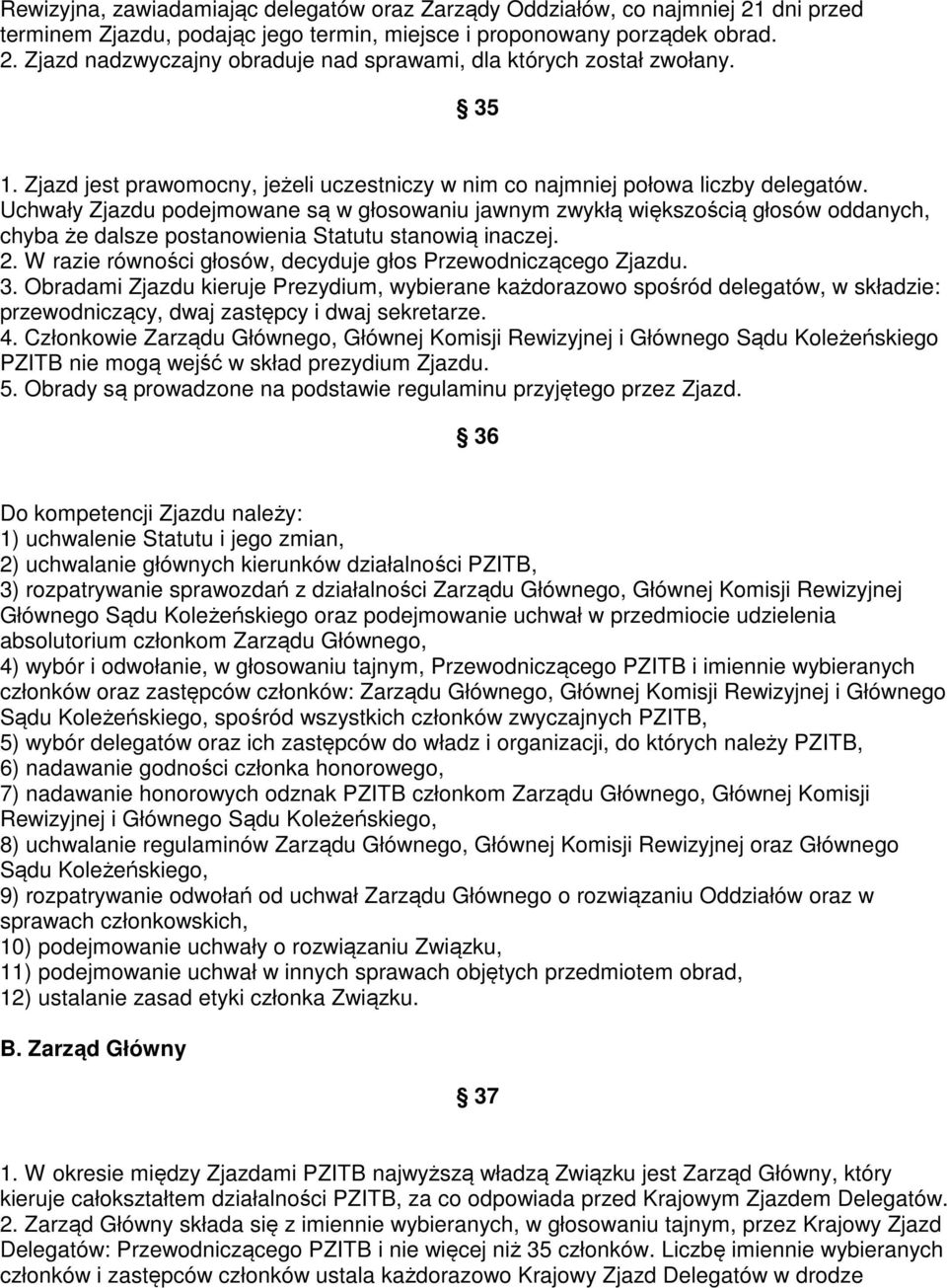 Uchwały Zjazdu podejmowane są w głosowaniu jawnym zwykłą większością głosów oddanych, chyba że dalsze postanowienia Statutu stanowią inaczej. 2.
