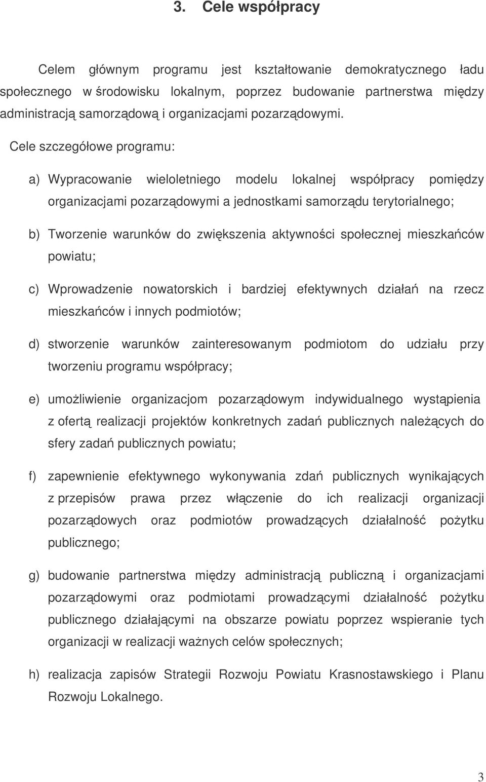 Cele szczegółowe programu: a) Wypracowanie wieloletniego modelu lokalnej współpracy pomidzy organizacjami pozarzdowymi a jednostkami samorzdu terytorialnego; b) Tworzenie warunków do zwikszenia