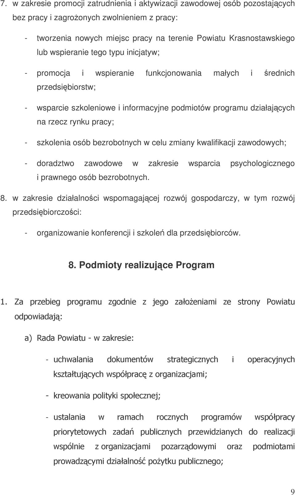 pracy; - szkolenia osób bezrobotnych w celu zmiany kwalifikacji zawodowych; - doradztwo zawodowe w zakresie wsparcia psychologicznego i prawnego osób bezrobotnych. 8.