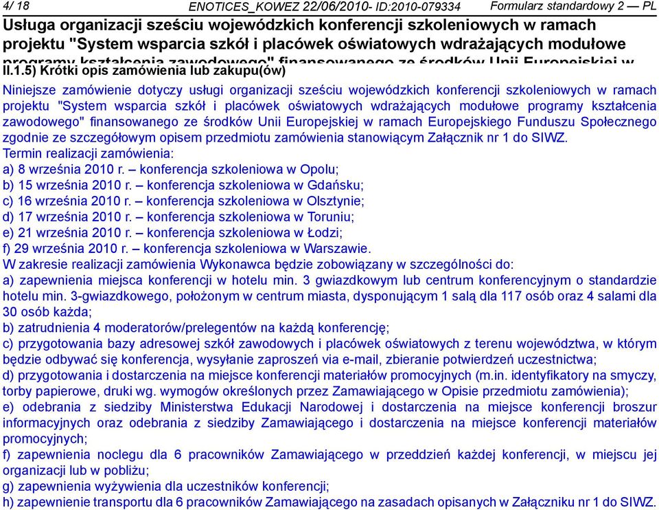 Termin realizacji zamówienia: a) 8 września 2010 r. konferencja szkoleniowa w Opolu; b) 15 września 2010 r. konferencja szkoleniowa w Gdańsku; c) 16 września 2010 r.