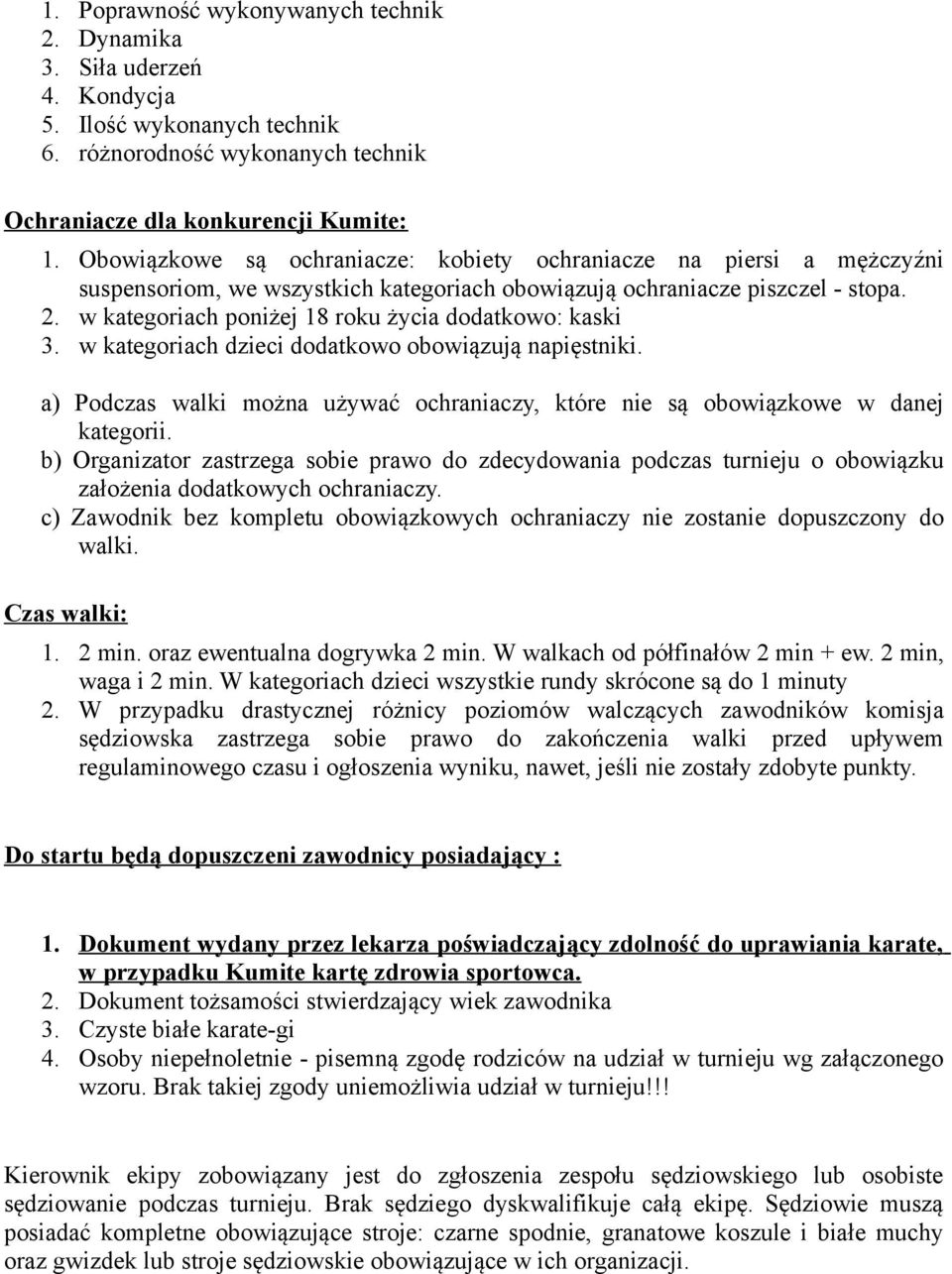 w kategoriach poniżej 18 roku życia dodatkowo: kaski 3. w kategoriach dzieci dodatkowo obowiązują napięstniki. a) Podczas walki można używać ochraniaczy, które nie są obowiązkowe w danej kategorii.