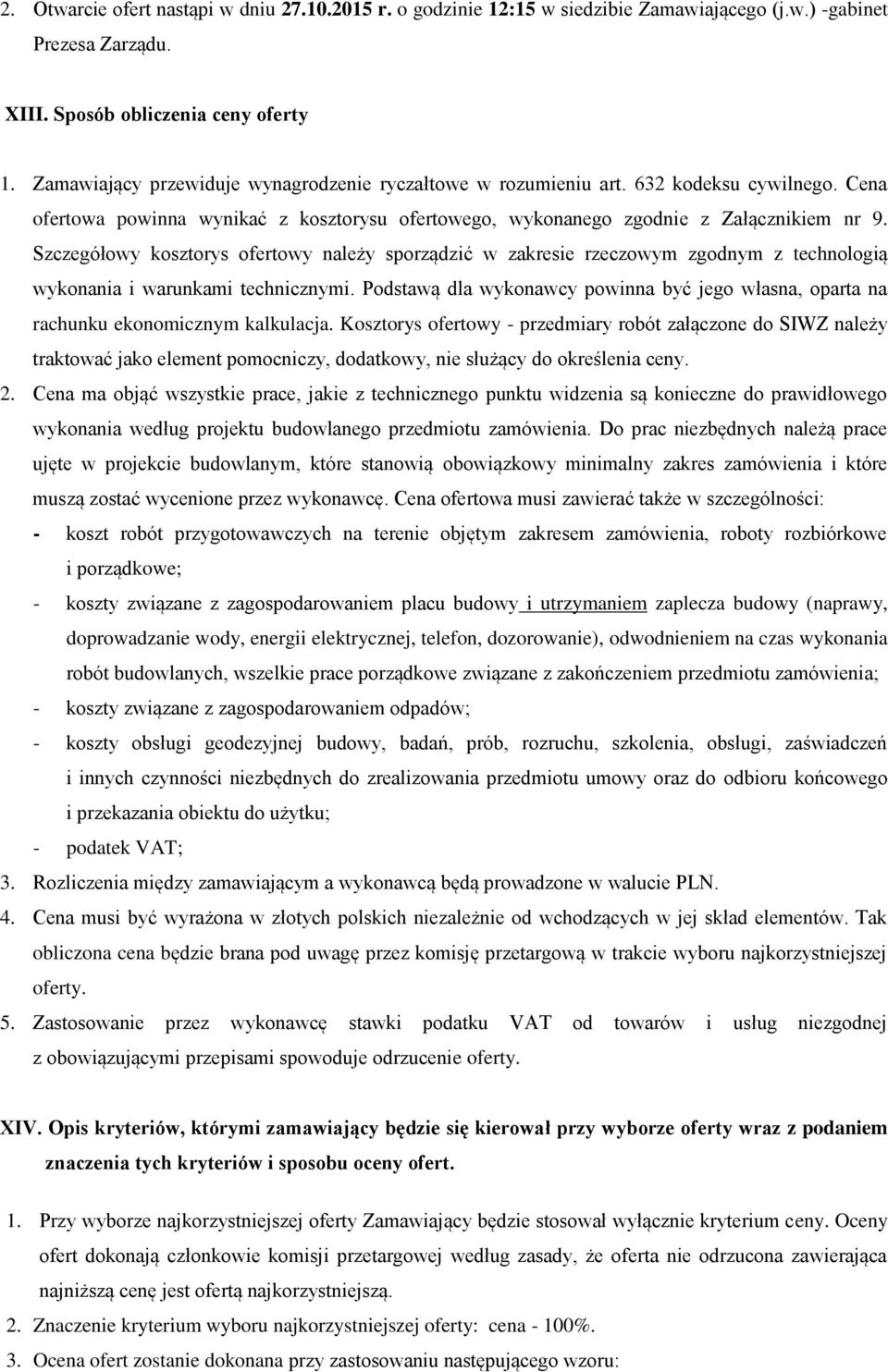 Szczegółowy kosztorys ofertowy należy sporządzić w zakresie rzeczowym zgodnym z technologią wykonania i warunkami technicznymi.