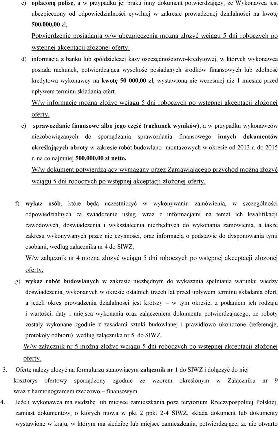 d) informacja z banku lub spółdzielczej kasy oszczędnościowo-kredytowej, w których wykonawca posiada rachunek, potwierdzająca wysokość posiadanych środków finansowych lub zdolność kredytową wykonawcy