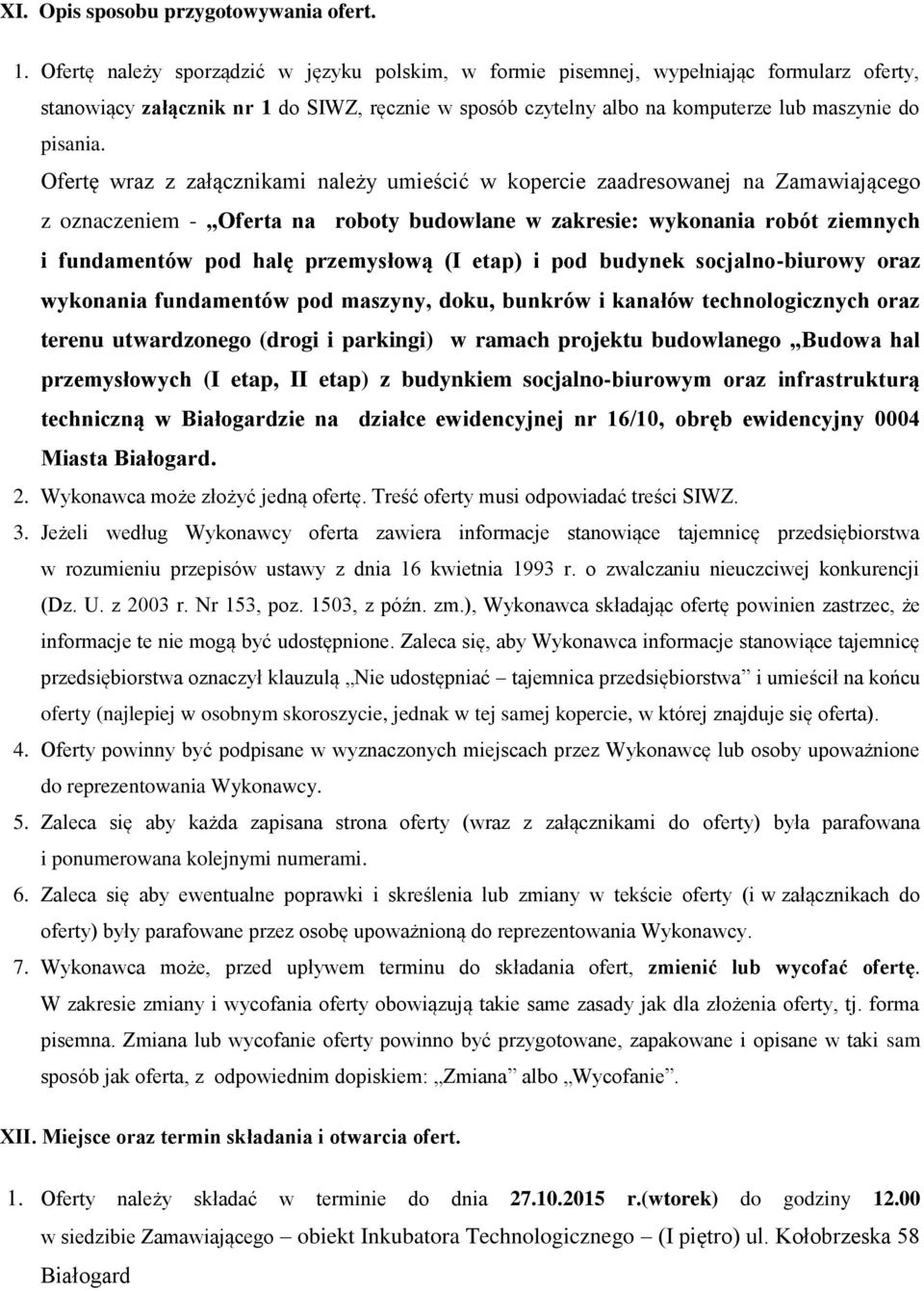 Ofertę wraz z załącznikami należy umieścić w kopercie zaadresowanej na Zamawiającego z oznaczeniem - Oferta na roboty budowlane w zakresie: wykonania robót ziemnych i fundamentów pod halę przemysłową