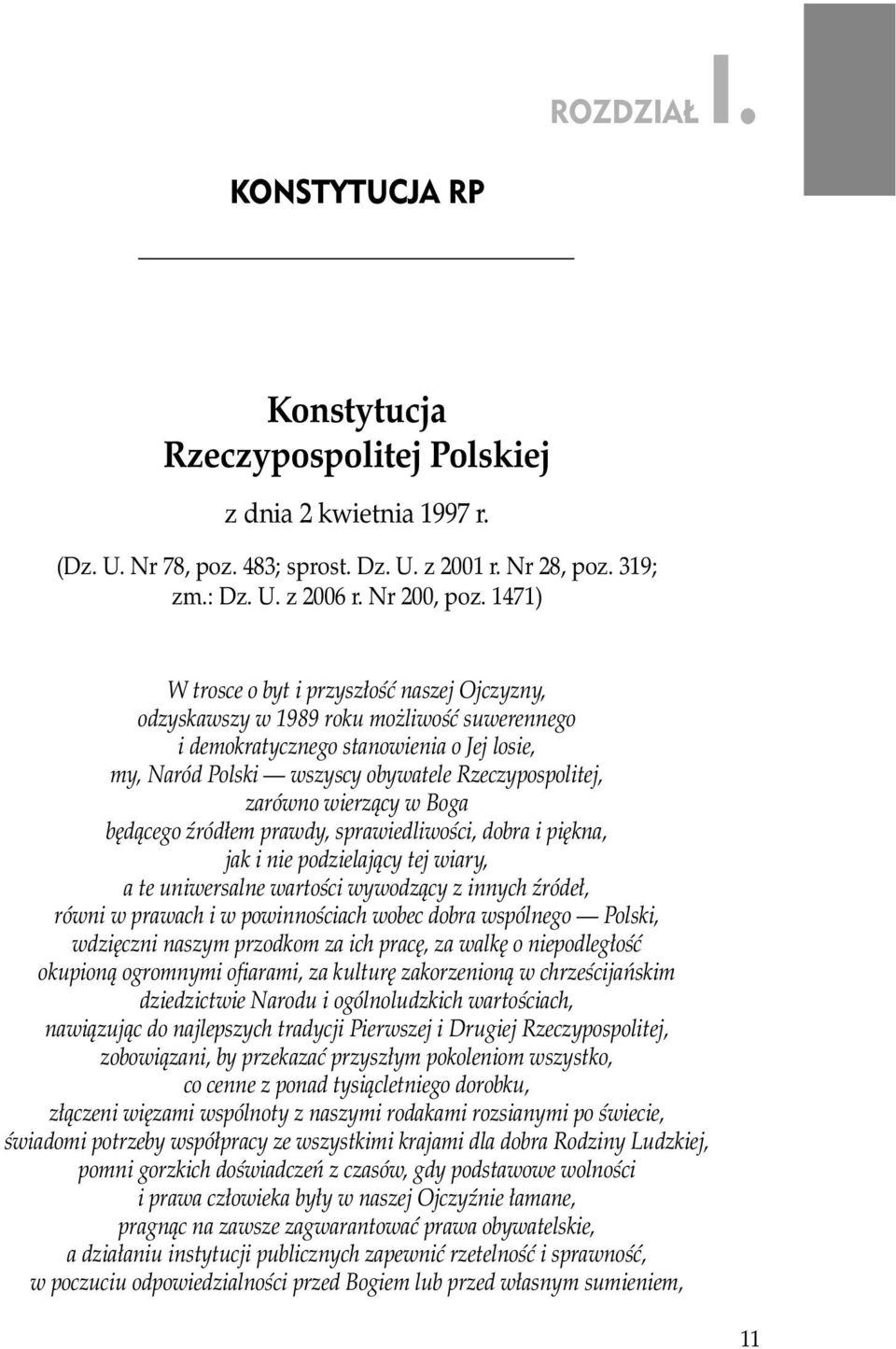 zarówno wierzący w Boga będącego źródłem prawdy, sprawiedliwości, dobra i piękna, jak i nie podzielający tej wiary, a te uniwersalne wartości wywodzący z innych źródeł, równi w prawach i w