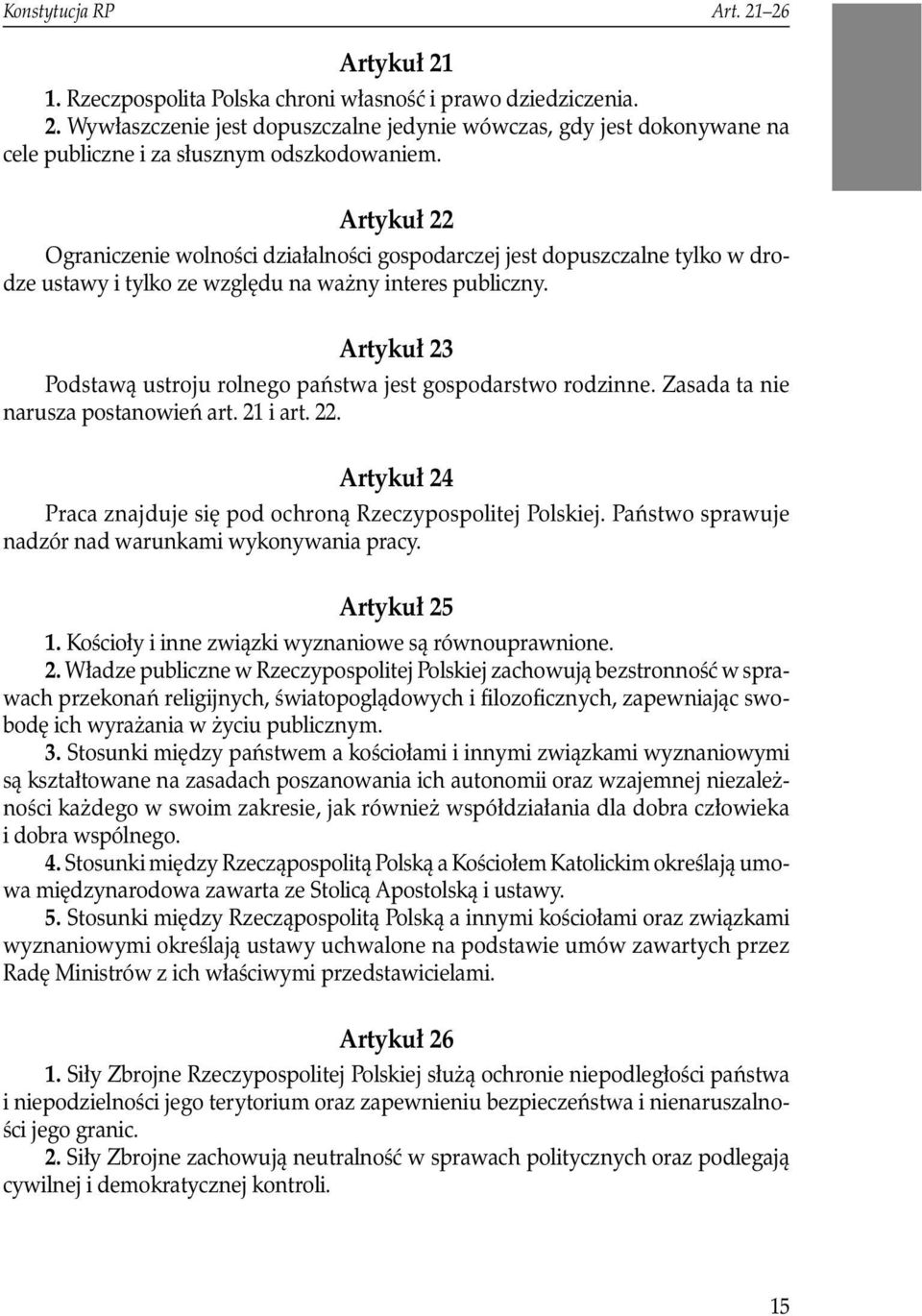 Artykuł 23 Podstawą ustroju rolnego państwa jest gospodarstwo rodzinne. Zasada ta nie narusza postanowień art. 21 i art. 22. Artykuł 24 Praca znajduje się pod ochroną Rzeczypospolitej Polskiej.