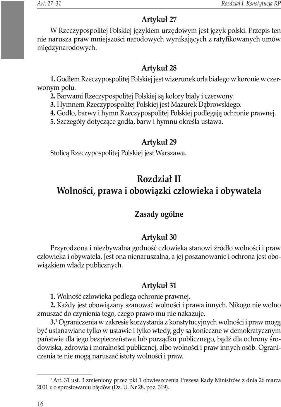 Godłem Rzeczypospolitej Polskiej jest wizerunek orła białego w koronie w czerwonym polu. 2. Barwami Rzeczypospolitej Polskiej są kolory biały i czerwony. 3.