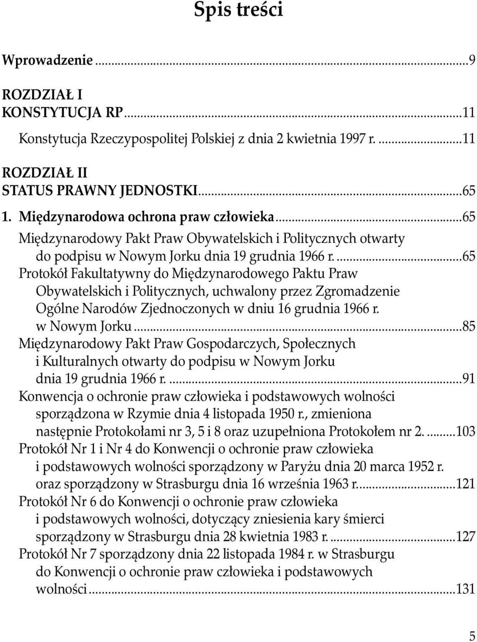 ...65 Protokół Fakultatywny do Międzynarodowego Paktu Praw Obywatelskich i Politycznych, uchwalony przez Zgromadzenie Ogólne Narodów Zjednoczonych w dniu 16 grudnia 1966 r. w Nowym Jorku.