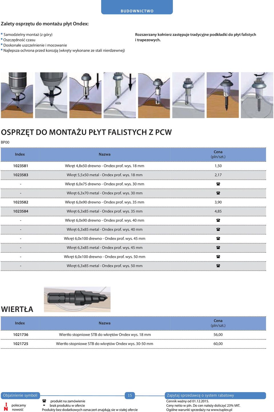 ) 1023581 Wkręt 4,8x50 drewno - Ondex prof. wys. 18 mm 1,50 1023583 Wkręt 5,5x50 metal - Ondex prof. wys. 18 mm 2,17 - Wkręt 6,0x75 drewno - Ondex prof. wys. 30 mm - Wkręt 6,3x70 metal - Ondex prof.