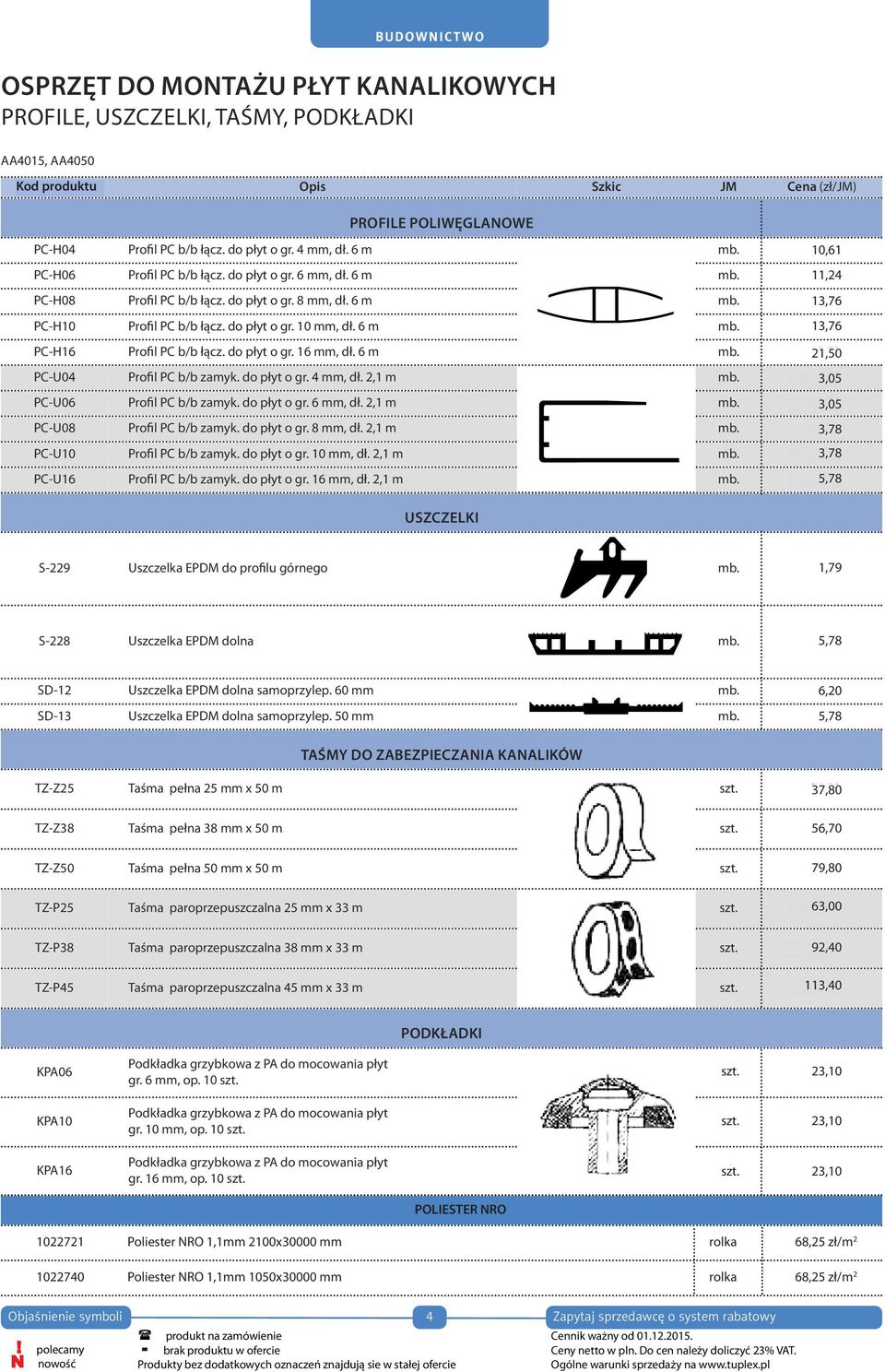 do płyt o gr. 10 mm, dł. 6 m mb. 13,10 13,76 PC-H16 Profil PC b/b łącz. do płyt o gr. 16 mm, dł. 6 m mb. 15,70 21,50 PC-U04 Profil PC b/b zamyk. do płyt o gr. 4 mm, dł. 2,1 m mb.