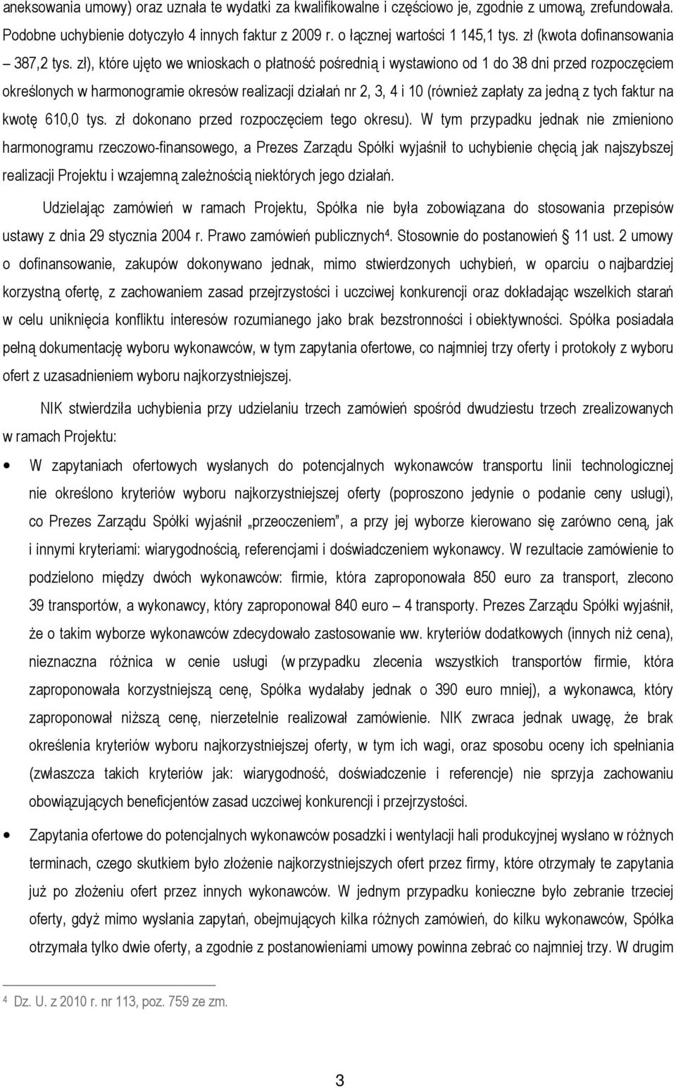 zł), które ujęto we wnioskach o płatność pośrednią i wystawiono od 1 do 38 dni przed rozpoczęciem określonych w harmonogramie okresów realizacji działań nr 2, 3, 4 i 10 (równieŝ zapłaty za jedną z