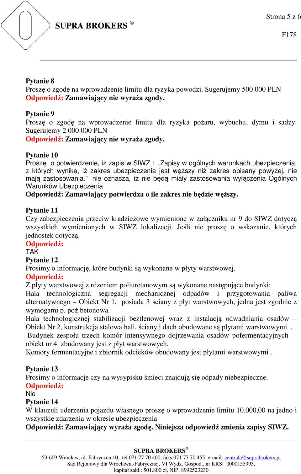 Pytanie 10 Proszę o potwierdzenie, iż zapis w SIWZ : Zapisy w ogólnych warunkach ubezpieczenia, z których wynika, iż zakres ubezpieczenia jest węższy niż zakres opisany powyżej, nie mają zastosowania.