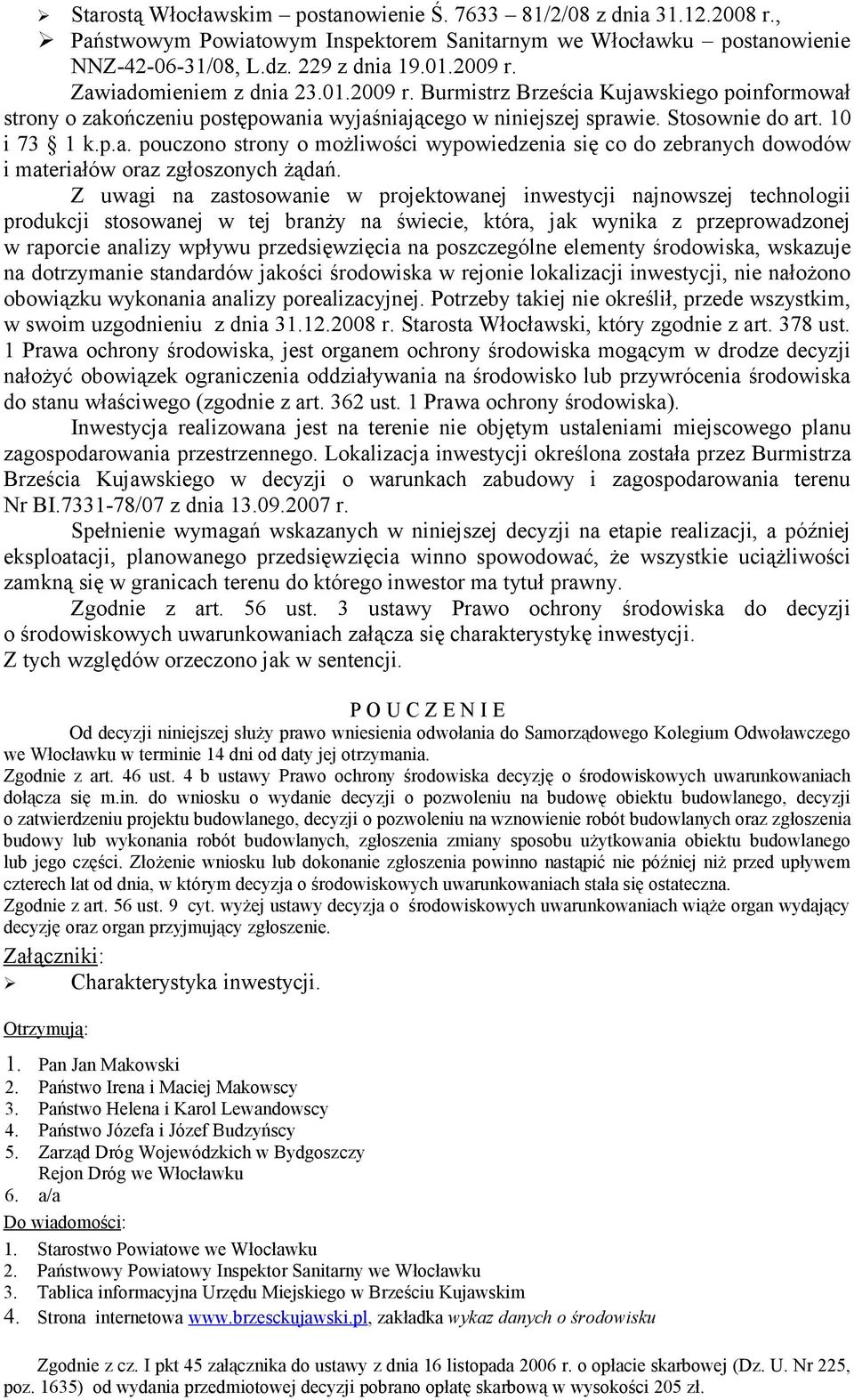 Z uwagi na zastosowanie w projektowanej inwestycji najnowszej technologii produkcji stosowanej w tej branży na świecie, która, jak wynika z przeprowadzonej w raporcie analizy wpływu przedsięwzięcia