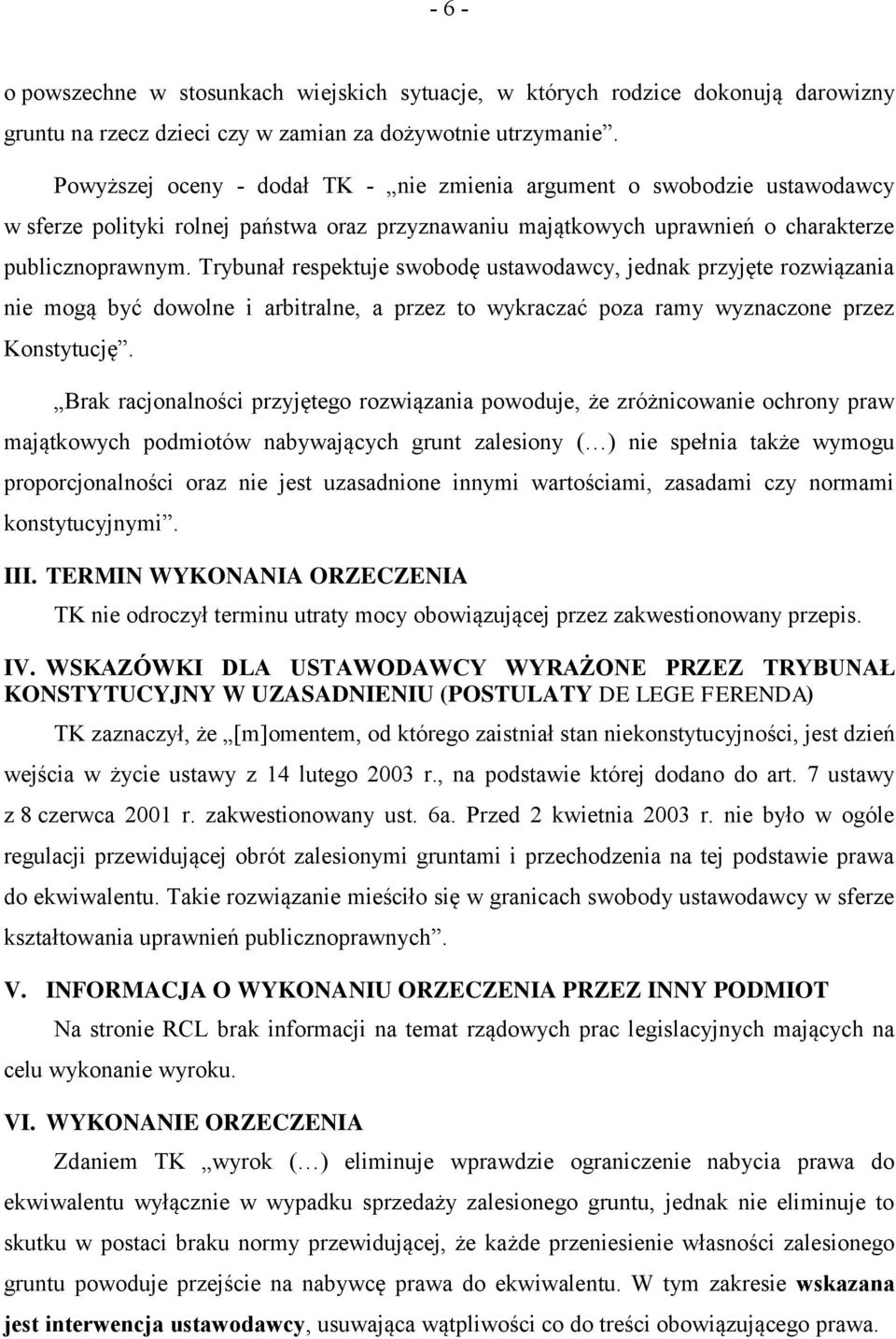 Trybunał respektuje swobodę ustawodawcy, jednak przyjęte rozwiązania nie mogą być dowolne i arbitralne, a przez to wykraczać poza ramy wyznaczone przez Konstytucję.