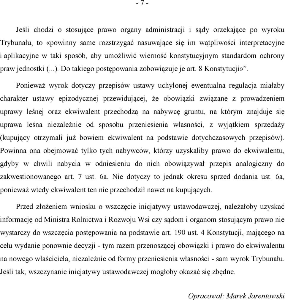 Ponieważ wyrok dotyczy przepisów ustawy uchylonej ewentualna regulacja miałaby charakter ustawy epizodycznej przewidującej, że obowiązki związane z prowadzeniem uprawy leśnej oraz ekwiwalent