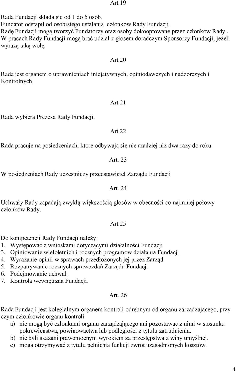 20 Rada jest organem o uprawnieniach inicjatywnych, opiniodawczych i nadzorczych i Kontrolnych Rada wybiera Prezesa Rady Fundacji. Art.21 Art.