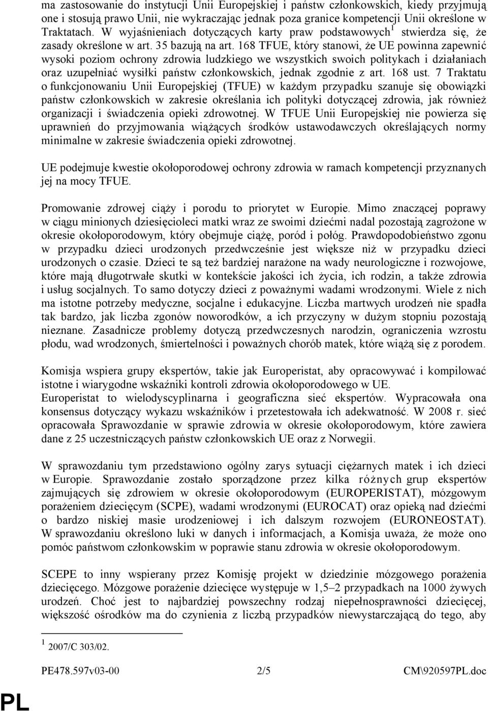 168 TFUE, który stanowi, że UE powinna zapewnić wysoki poziom ochrony zdrowia ludzkiego we wszystkich swoich politykach i działaniach oraz uzupełniać wysiłki państw członkowskich, jednak zgodnie z