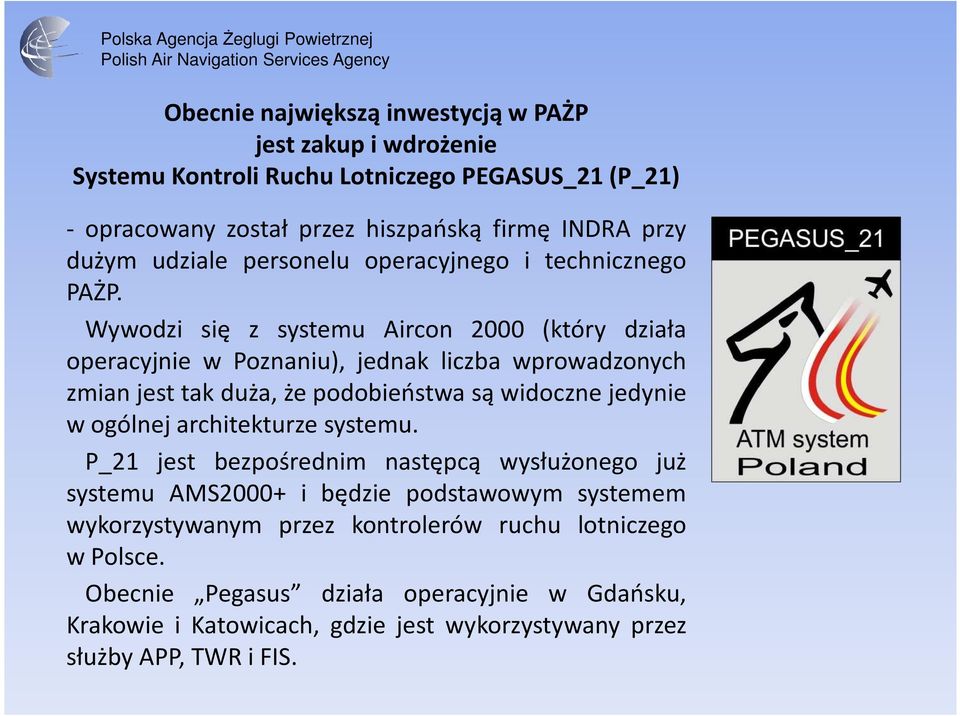 Wywodzi się z systemu Aircon 2000 (który działa operacyjnie w Poznaniu), jednak liczba wprowadzonych zmian jest tak duża, że podobieństwa są widoczne jedynie w ogólnej
