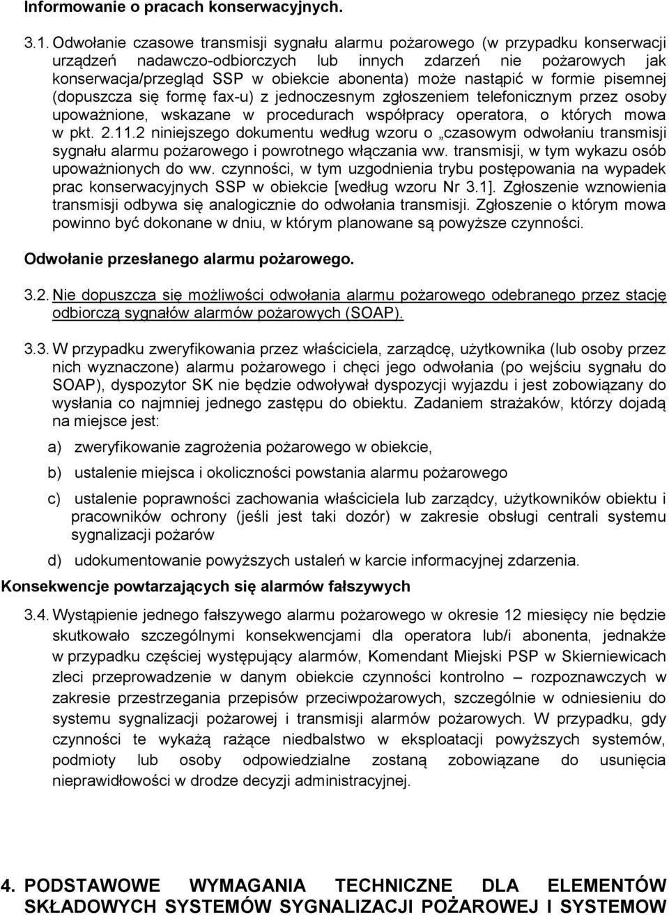 nastąpić w formie pisemnej (dopuszcza się formę fax-u) z jednoczesnym zgłoszeniem telefonicznym przez osoby upoważnione, wskazane w procedurach współpracy operatora, o których mowa w pkt. 2.11.