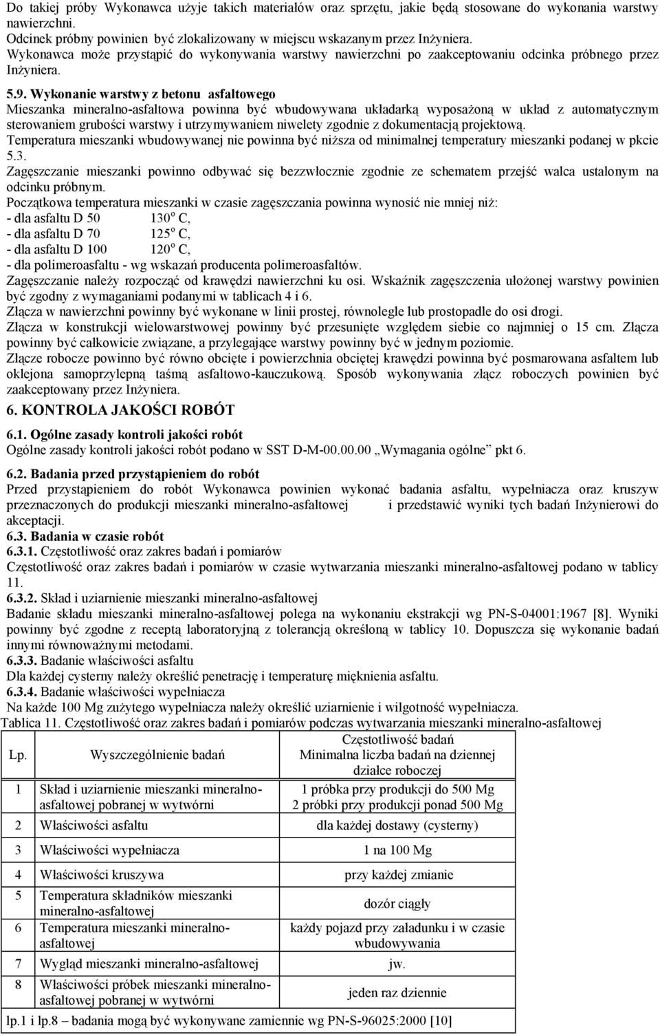 Wykonanie warstwy z betonu asfaltowego Mieszanka mineralno-asfaltowa powinna być wbudowywana układarką wyposażoną w układ z automatycznym sterowaniem grubości warstwy i utrzymywaniem niwelety zgodnie