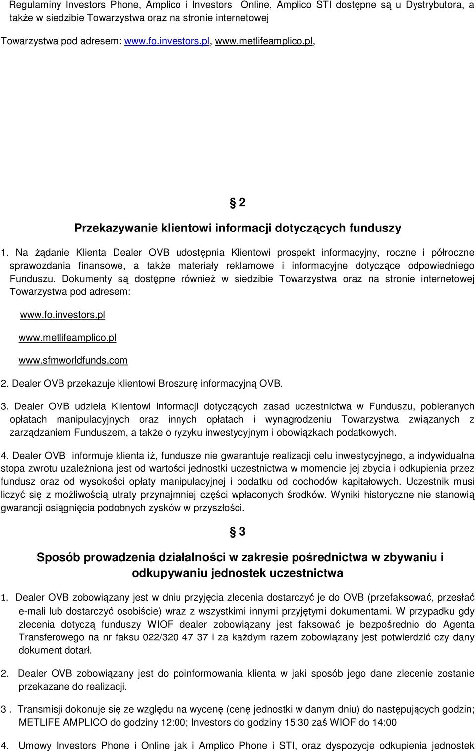 Na żądanie Klienta Dealer OVB udostępnia Klientowi prospekt informacyjny, roczne i półroczne sprawozdania finansowe, a także materiały reklamowe i informacyjne dotyczące odpowiedniego Funduszu.