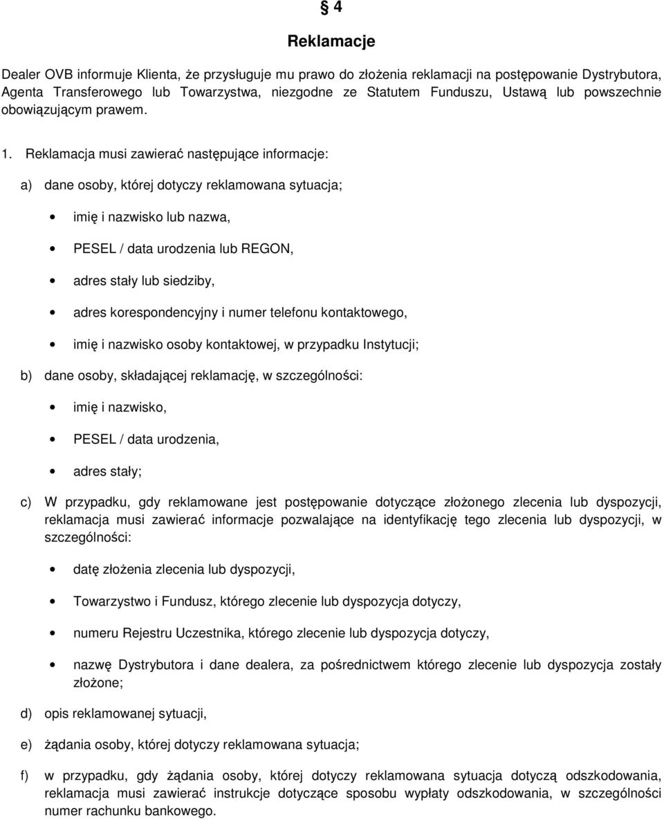 Reklamacja musi zawierać następujące informacje: a) dane osoby, której dotyczy reklamowana sytuacja; imię i nazwisko lub nazwa, PESEL / data urodzenia lub REGON, adres stały lub siedziby, adres