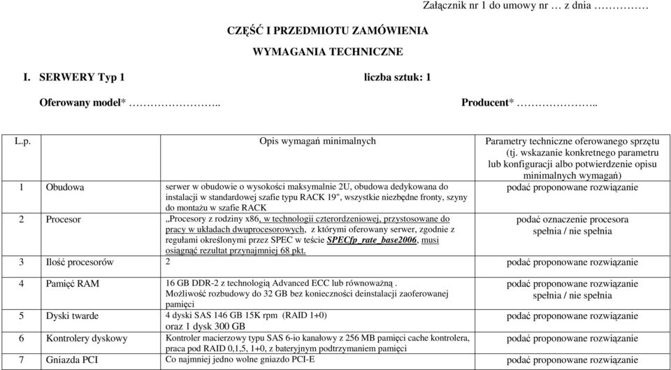 szafie typu RACK 19", wszystkie niezbędne fronty, szyny do montaŝu w szafie RACK 2 Procesor Procesory z rodziny x86, w technologii czterordzeniowej, przystosowane do pracy w układach