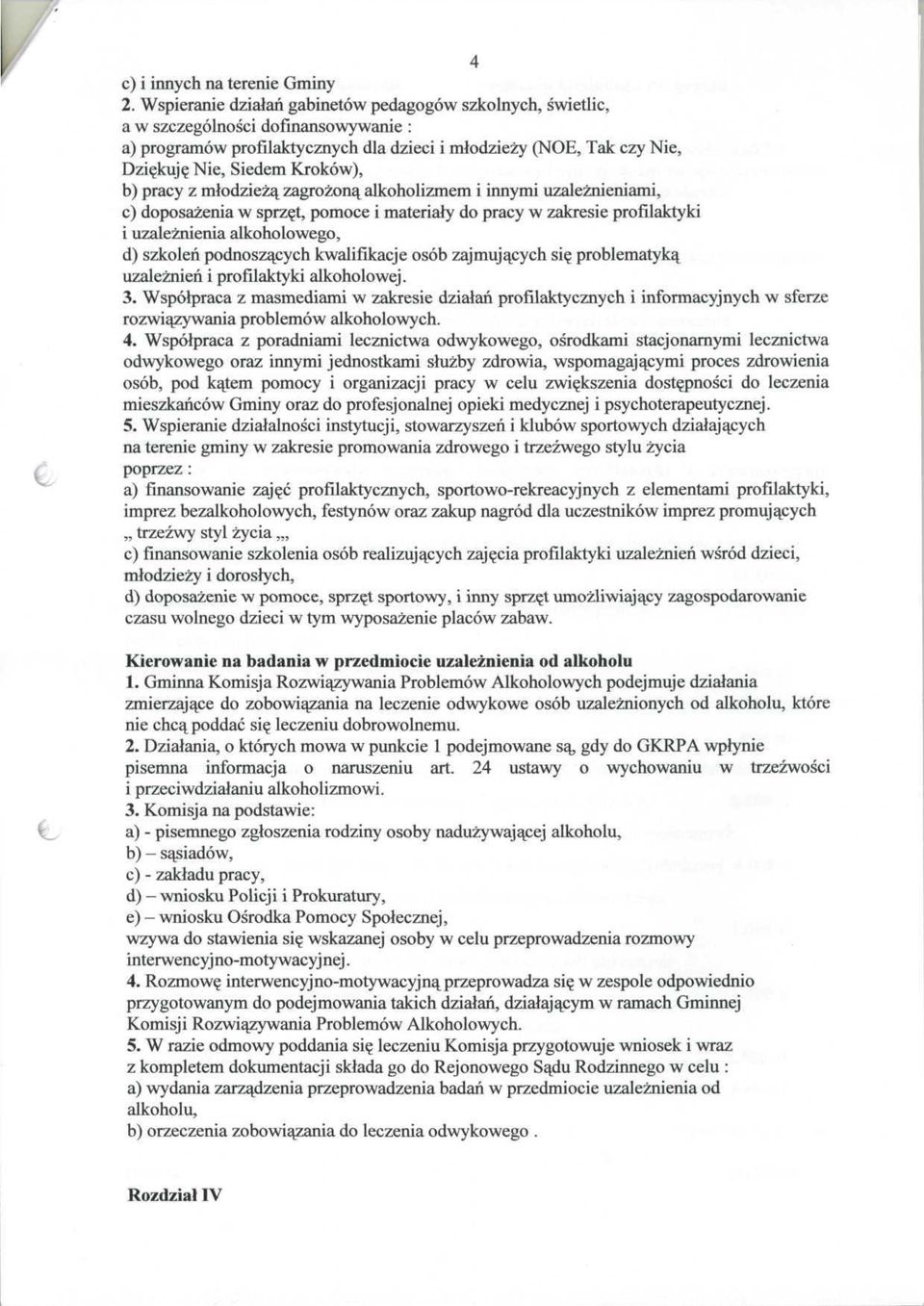 b) pracy z młodzieżą zagrożoną alkoholizmem i innymi uzależnieniami, c) doposażenia w sprzęt, pomoce i materiały do pracy w zakresie profilaktyki i uzależnienia alkoholowego, d) szkoleń podnoszących