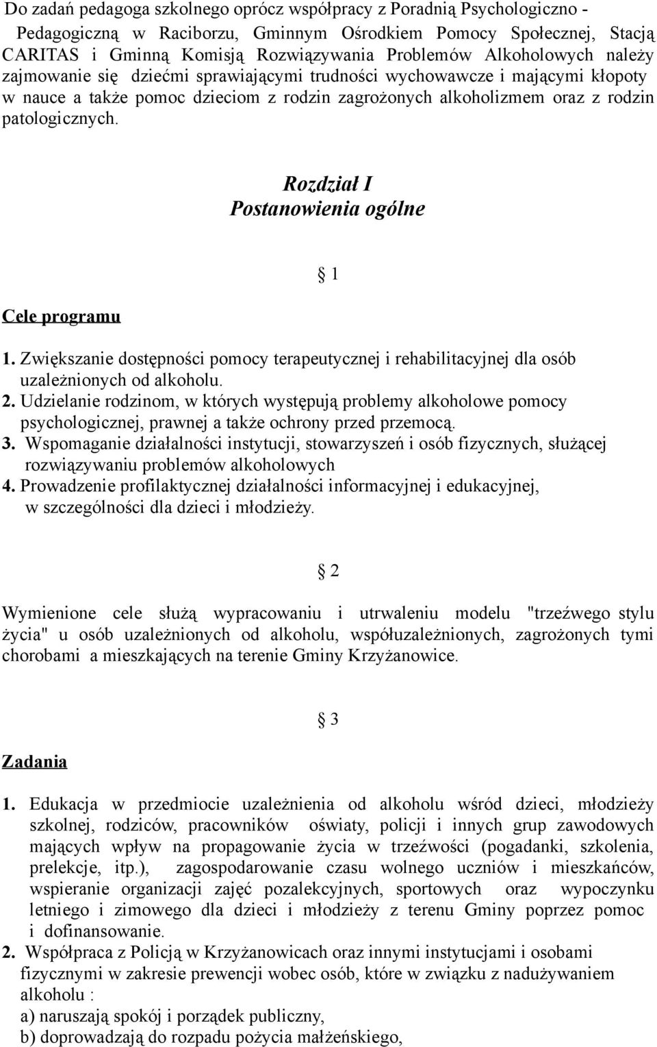 Rozdział I Postanowienia ogólne Cele programu 1. Zwiększanie dostępności pomocy terapeutycznej i rehabilitacyjnej dla osób uzależnionych od alkoholu. 2.